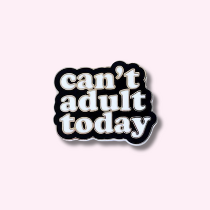 Can't Adult Today Enamel Pin